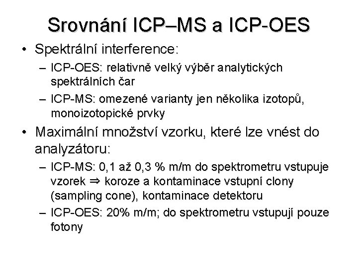 Srovnání ICP–MS a ICP-OES • Spektrální interference: – ICP-OES: relativně velký výběr analytických spektrálních