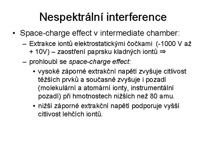 Nespektrální interference • Space-charge effect v intermediate chamber: – Extrakce iontů elektrostatickými čočkami (-1000