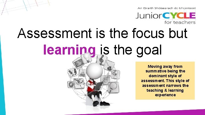 Assessment is the focus but learning is the goal Moving away from summative being