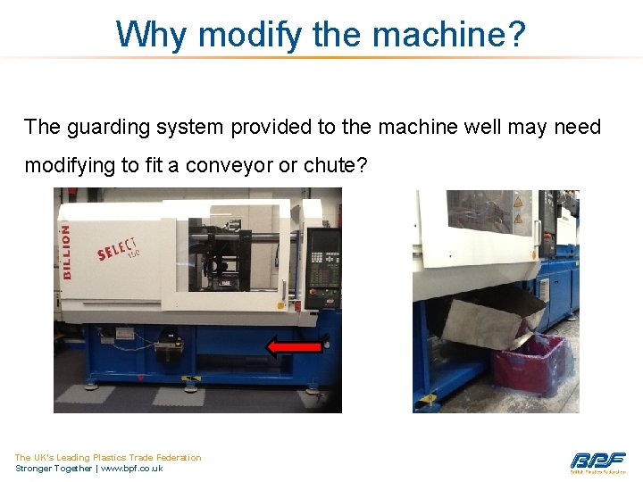 Why modify the machine? The guarding system provided to the machine well may need