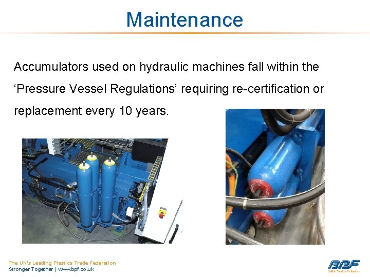 Maintenance Accumulators used on hydraulic machines fall within the ‘Pressure Vessel Regulations’ requiring re-certification