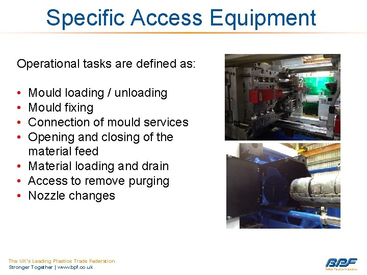 Specific Access Equipment Operational tasks are defined as: • • Mould loading / unloading