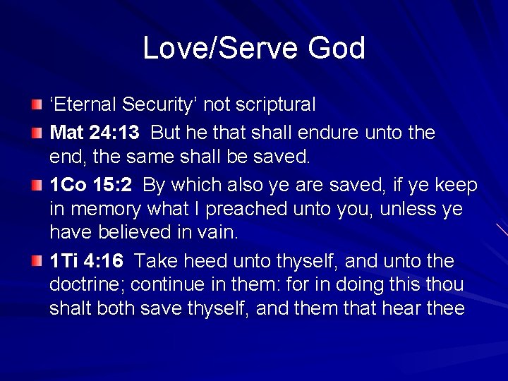 Love/Serve God ‘Eternal Security’ not scriptural Mat 24: 13 But he that shall endure