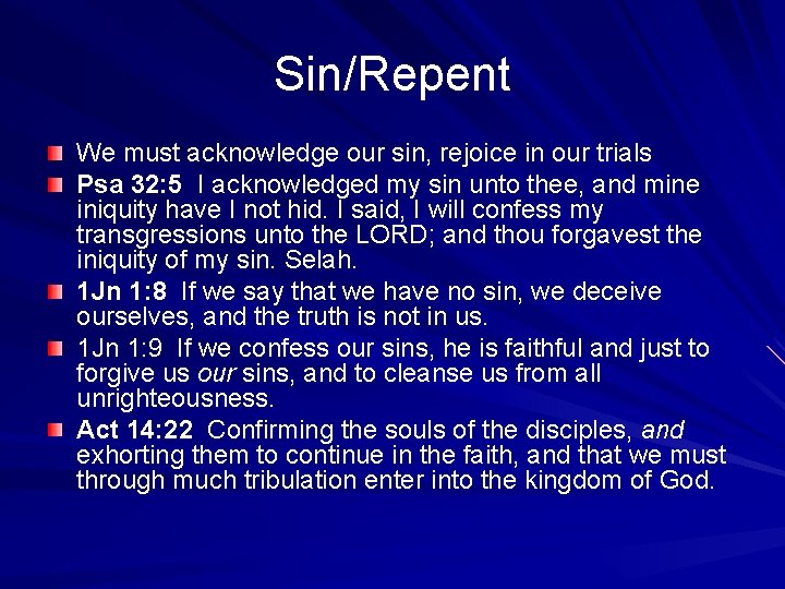 Sin/Repent We must acknowledge our sin, rejoice in our trials Psa 32: 5 I