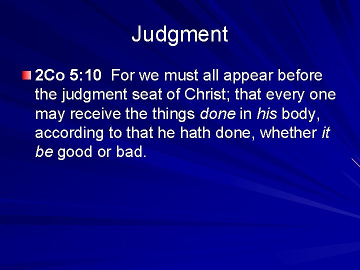 Judgment 2 Co 5: 10 For we must all appear before the judgment seat