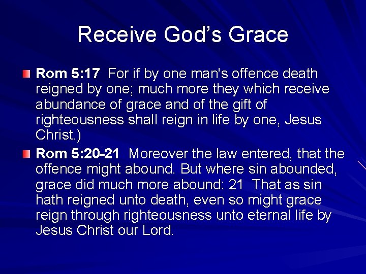 Receive God’s Grace Rom 5: 17 For if by one man's offence death reigned