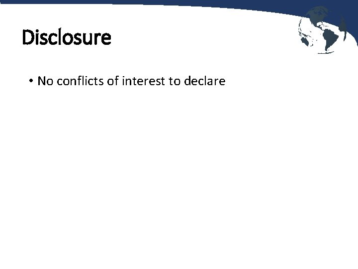 Disclosure • No conflicts of interest to declare 