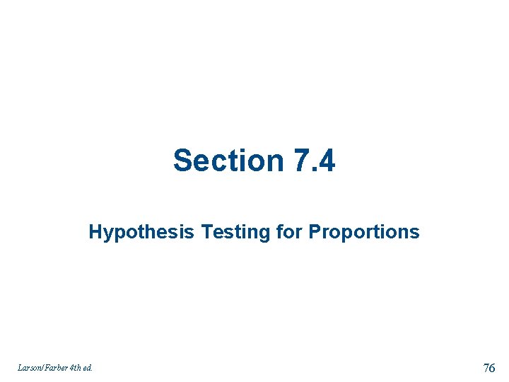 Section 7. 4 Hypothesis Testing for Proportions Larson/Farber 4 th ed. 76 