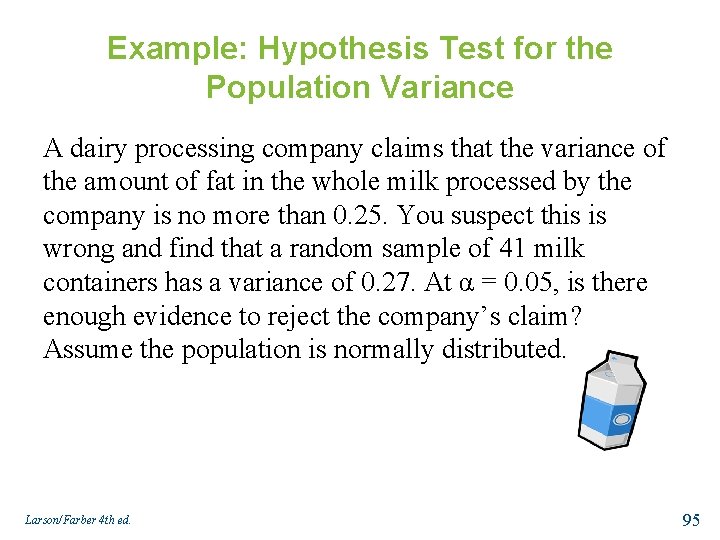 Example: Hypothesis Test for the Population Variance A dairy processing company claims that the