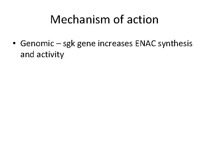 Mechanism of action • Genomic – sgk gene increases ENAC synthesis and activity 