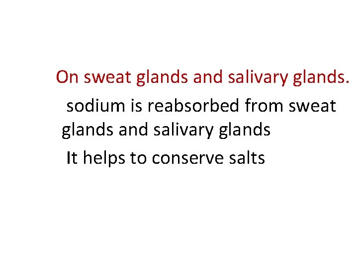 On sweat glands and salivary glands. sodium is reabsorbed from sweat glands and salivary