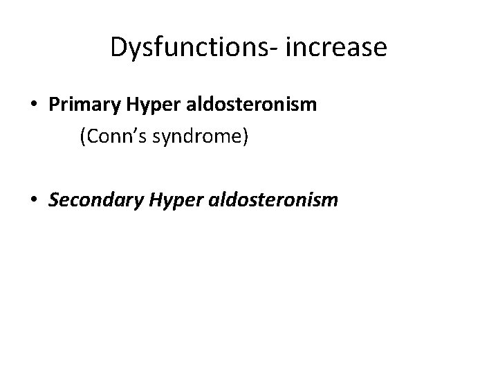 Dysfunctions- increase • Primary Hyper aldosteronism (Conn’s syndrome) • Secondary Hyper aldosteronism 