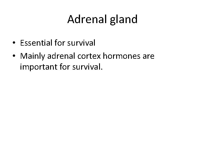 Adrenal gland • Essential for survival • Mainly adrenal cortex hormones are important for