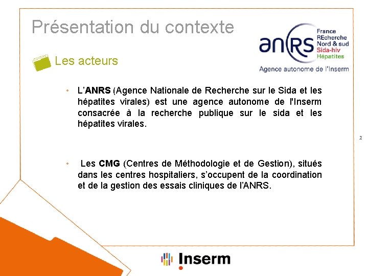 Présentation du contexte Les acteurs • L’ANRS (Agence Nationale de Recherche sur le Sida