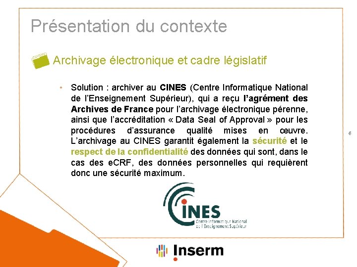 Présentation du contexte Archivage électronique et cadre législatif • Solution : archiver au CINES