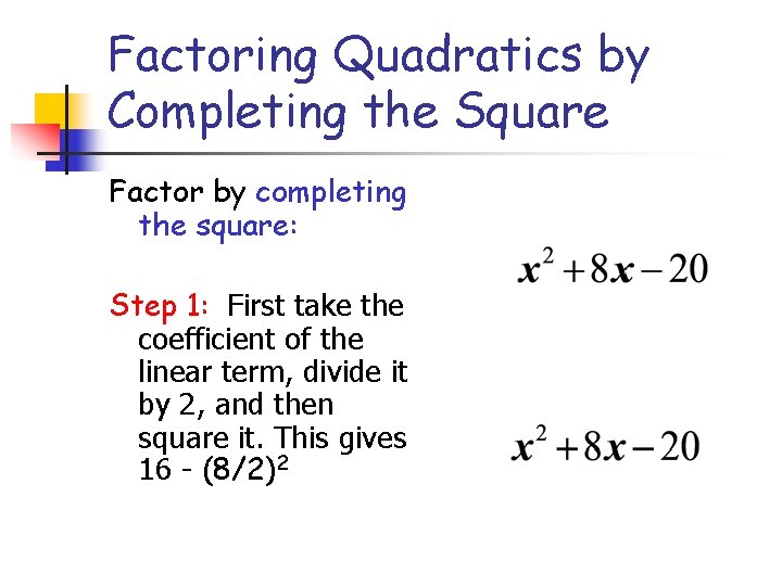 Factoring Quadratics by Completing the Square Factor by completing the square: Step 1: First