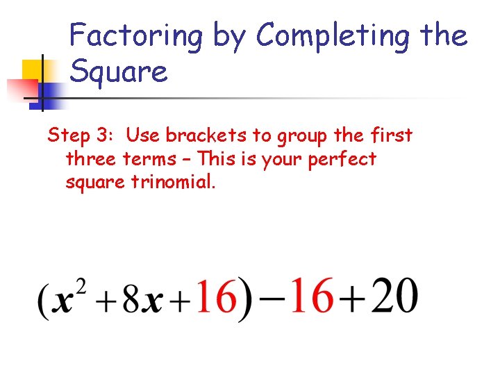 Factoring by Completing the Square Step 3: Use brackets to group the first three