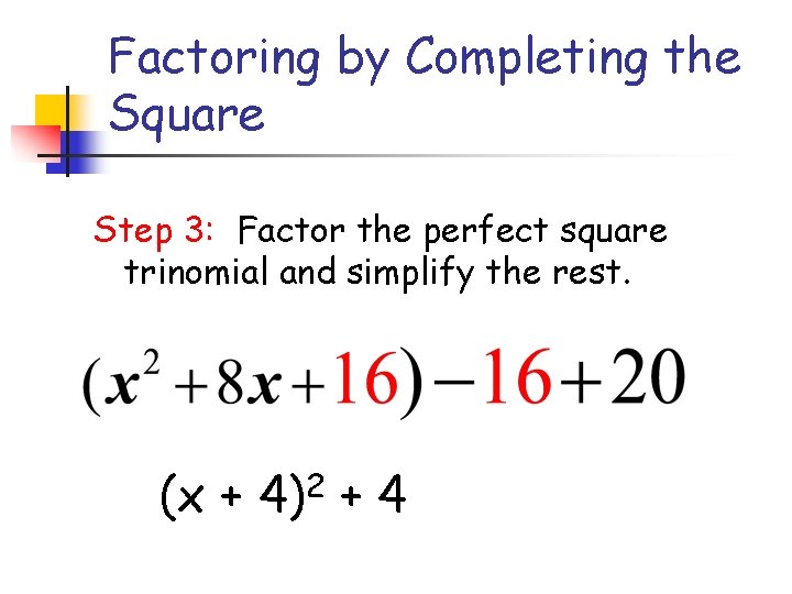 Factoring by Completing the Square Step 3: Factor the perfect square trinomial and simplify