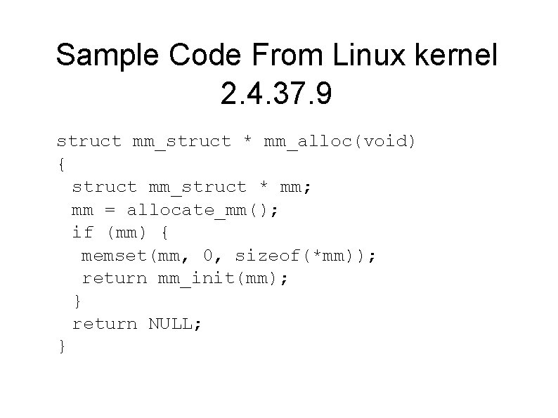 Sample Code From Linux kernel 2. 4. 37. 9 struct mm_struct * mm_alloc(void) {