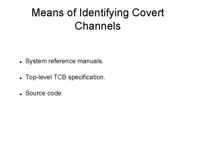 Means of Identifying Covert Channels System reference manuals. Top-level TCB specification. Source code. 