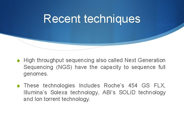 Recent techniques S High throughput sequencing also called Next Generation Sequencing (NGS) have the