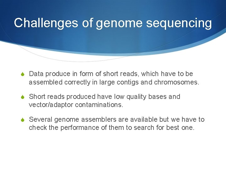 Challenges of genome sequencing S Data produce in form of short reads, which have