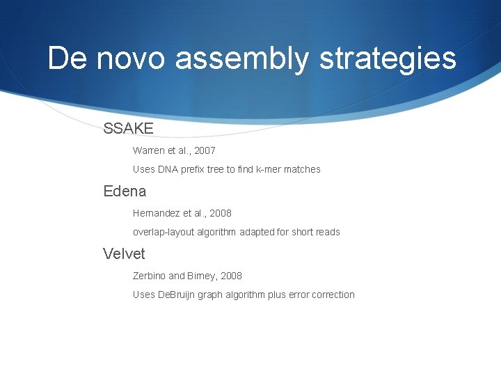 De novo assembly strategies SSAKE Warren et al. , 2007 Uses DNA prefix tree