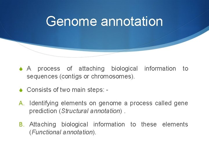 Genome annotation S A process of attaching biological information to sequences (contigs or chromosomes).