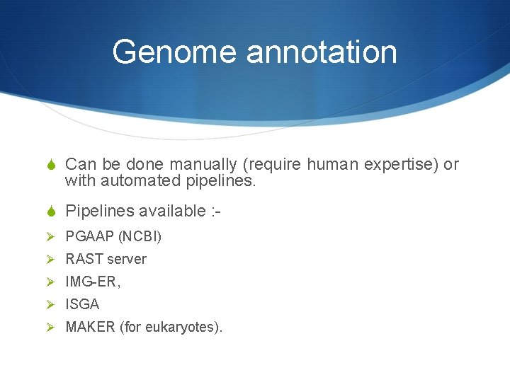 Genome annotation S Can be done manually (require human expertise) or with automated pipelines.