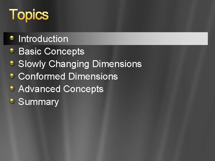 Topics Introduction Basic Concepts Slowly Changing Dimensions Conformed Dimensions Advanced Concepts Summary 