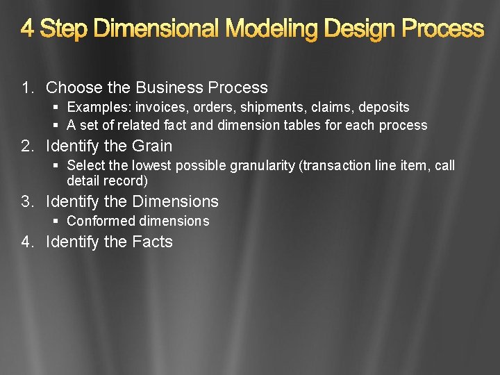 4 Step Dimensional Modeling Design Process 1. Choose the Business Process § Examples: invoices,