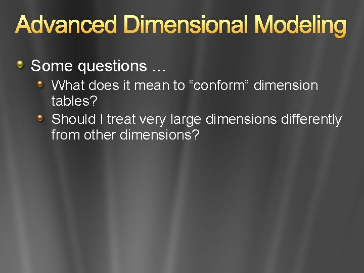 Advanced Dimensional Modeling Some questions … What does it mean to “conform” dimension tables?