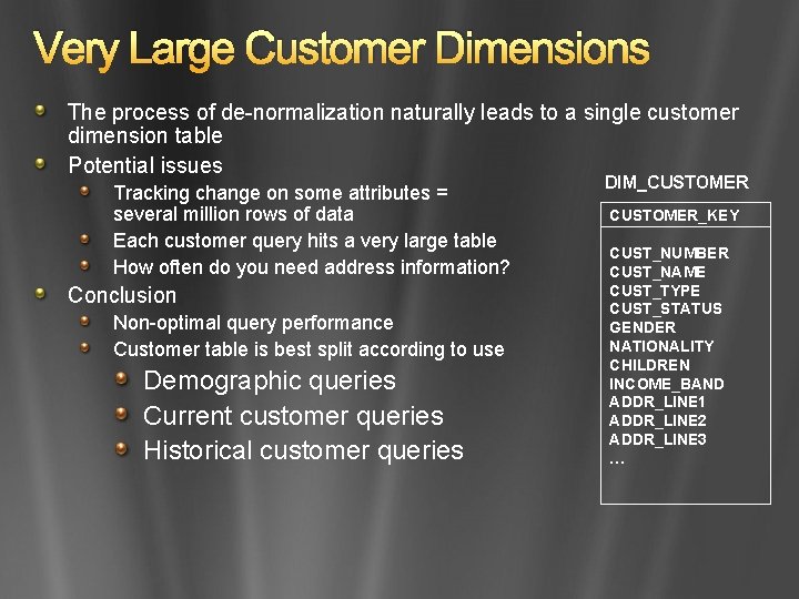 Very Large Customer Dimensions The process of de-normalization naturally leads to a single customer