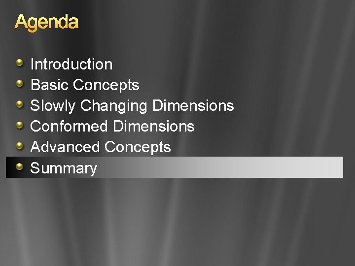 Agenda Introduction Basic Concepts Slowly Changing Dimensions Conformed Dimensions Advanced Concepts Summary 