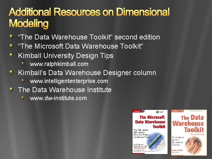 Additional Resources on Dimensional Modeling “The Data Warehouse Toolkit” second edition “The Microsoft Data