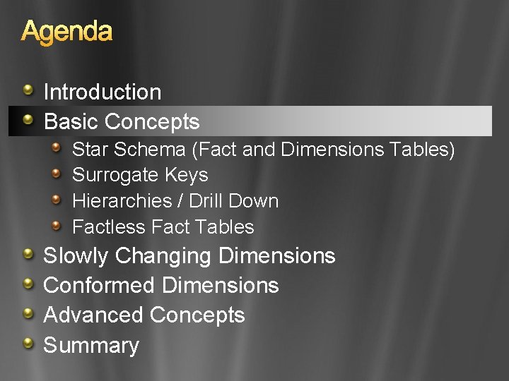 Agenda Introduction Basic Concepts Star Schema (Fact and Dimensions Tables) Surrogate Keys Hierarchies /