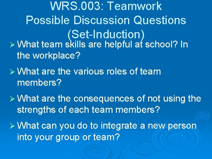 WRS. 003: Teamwork Possible Discussion Questions (Set-Induction) Ø What team skills are helpful at