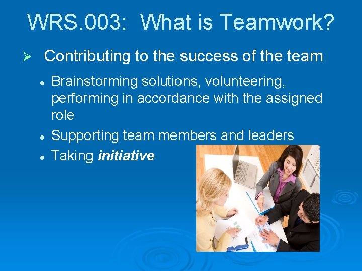 WRS. 003: What is Teamwork? Ø Contributing to the success of the team l