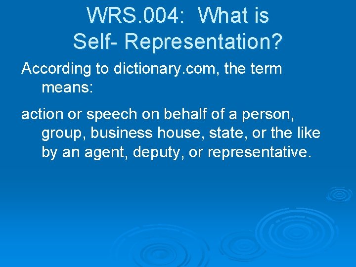 WRS. 004: What is Self- Representation? According to dictionary. com, the term means: action