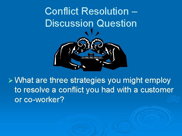 Conflict Resolution – Discussion Question Ø What are three strategies you might employ to