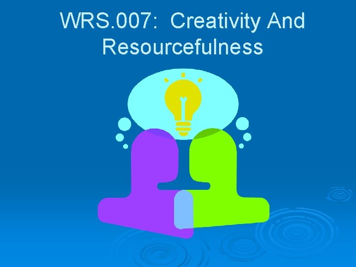 WRS. 007: Creativity And Resourcefulness 