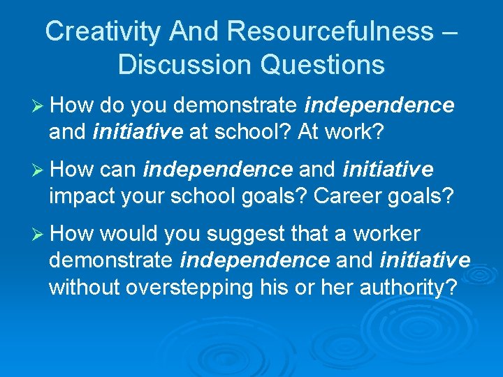 Creativity And Resourcefulness – Discussion Questions Ø How do you demonstrate independence and initiative