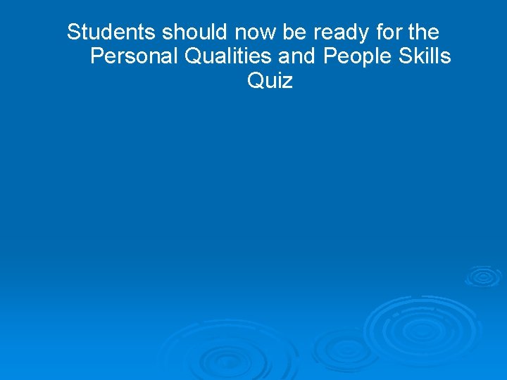 Students should now be ready for the Personal Qualities and People Skills Quiz 