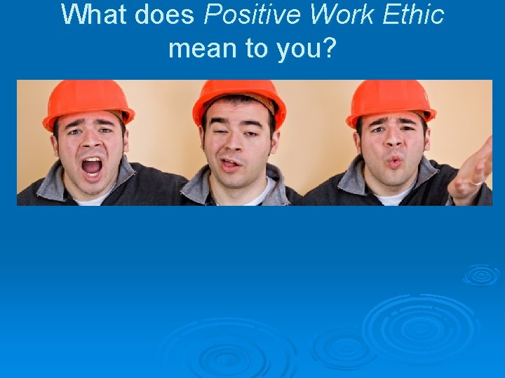 What does Positive Work Ethic mean to you? 