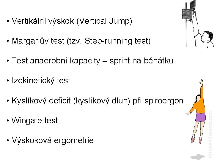  • Vertikální výskok (Vertical Jump) • Margariův test (tzv. Step-running test) • Test