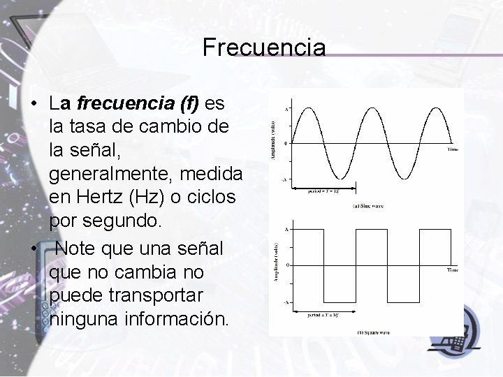 Frecuencia • La frecuencia (f) es la tasa de cambio de la señal, generalmente,