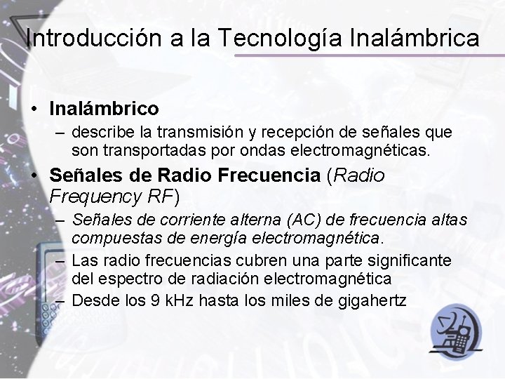 Introducción a la Tecnología Inalámbrica • Inalámbrico – describe la transmisión y recepción de
