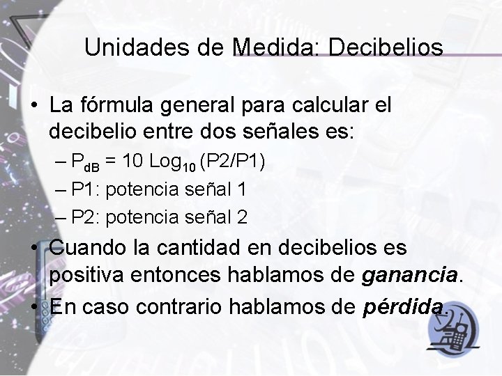 Unidades de Medida: Decibelios • La fórmula general para calcular el decibelio entre dos