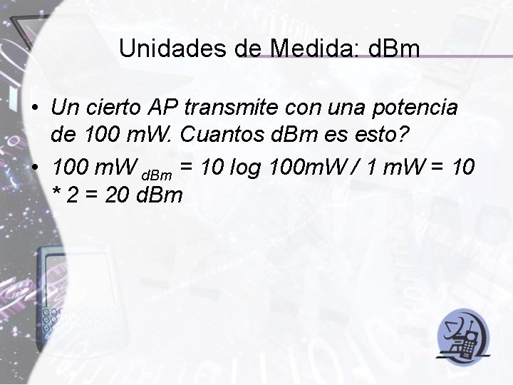Unidades de Medida: d. Bm • Un cierto AP transmite con una potencia de