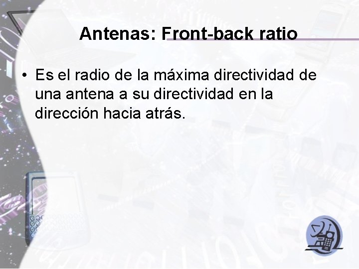 Antenas: Front-back ratio • Es el radio de la máxima directividad de una antena